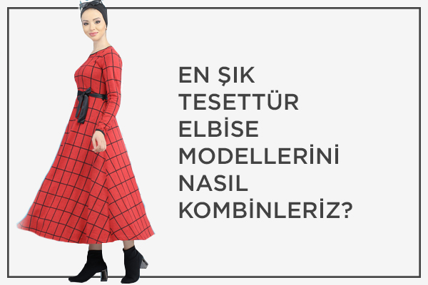 En Şık Elbise Modellerini Nasıl Kombinleriz?