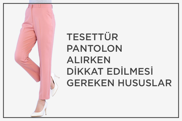 Tesettür Pantolon Alırken Dikkat Edilmesi Gereken Hususlar